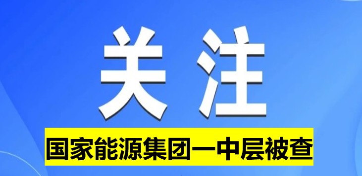 國家能源集團一中層被查！