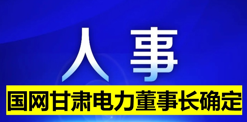 國網(wǎng)甘肅電力董事長確定！