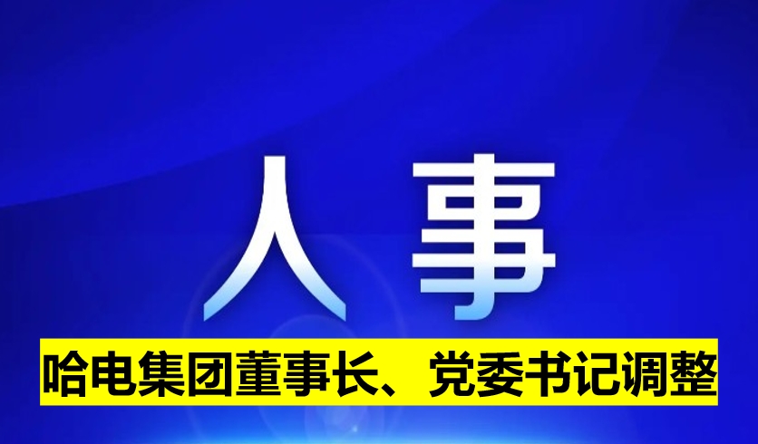 哈電集團(tuán)董事長、黨委書記調(diào)整