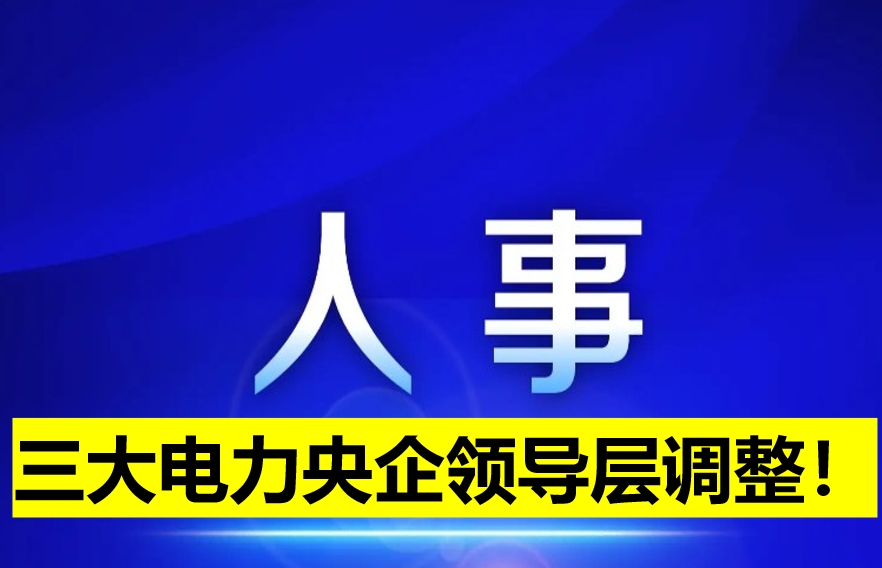三大電力央企領導層調(diào)整！