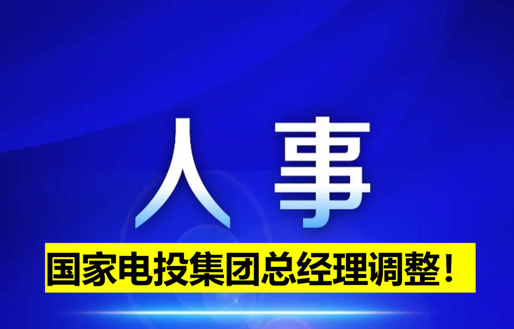 國家電投集團(tuán)總經(jīng)理調(diào)整！